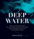 Deep Water: From the Frilled Shark to the Dumbo Octopus and from the Continental Shelf to the Mariana Trench