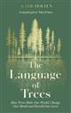 The Language of Trees: How Trees Make Our World, Change Our Minds and Rewild Our Lives