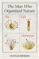 The Man Who Organized Nature: The Life of Linnaeus