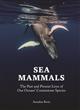 Sea Mammals: The Past and Present Lives of our Oceans' Cornerstone Species