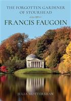 The Forgotten Gardener of Stourhead: Francis Faugoin