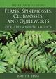 Ferns, Spikemosses, Clubmosses, and Quillworts: of Eastern North America