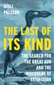 The Last of its Kind: The Search for the Great Auk and the Discovery of Extinction