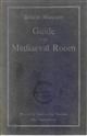 Guide to the Mediaeval Room and to the specimens of mediaeval and later times in the gold ornament roomA Guide to the Mediaeval Room and to the specimens of mediaeval and later times in the gold ornament room