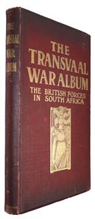 The Transvaal War Album: An Album, wherein the Various Regiments and other Principal Units of the Forces engaged in the Boer Campaign of 1899-1900, are Illustrated