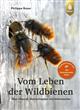 Vom Leben der Wildbienen: Über Maurer, Blattschneider und Wollsammler [The life of wild bees: About mason bees, leaf cutters and wool carder bees]