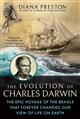 The Evolution of Charles Darwin: The Epic Voyage of the Beagle That Forever Changed Our View of Life on Earth