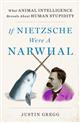 If Nietzsche Were a Narwhal: What Animal Intelligence Reveals About Human Stupidity