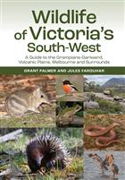 Wildlife of Victoria's South-West: A Guide to the Grampians-Gariwerd, Volcanic Plains, Melbourne and Surrounds