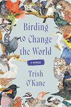 Birding to Change the World: A Memoir