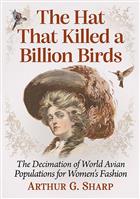 The Hat That Killed a Billion Birds: The Decimation of World Avian Populations for Women's Fashion