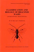 Classification and Biology of Braconid Wasps (Hymenoptera: Braconidae) (Handbooks for the Identification of British Insects 7/11)