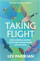 Taking Flight: How Animals Learned to Fly and Transformed Life on Earth