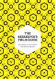 The Beekeeper's Field Guide: Everything you need to know, from honey to the hive