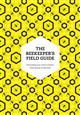 The Beekeeper's Field Guide: Everything you need to know, from honey to the hive