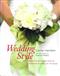 Wedding Style: Hundreds of Tips and Secrets from the Professionals for Styling Your Own Big Day