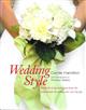 Wedding Style: Hundreds of Tips and Secrets from the Professionals for Styling Your Own Big Day