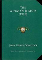 The Wings of Insects: An Exposition of the Uniform Terminology of the Wing-Veins of Insects and a Discussion of the More General Characteristics of the Wings of the Several Orders of Insects