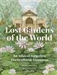 Lost Gardens of the World: An Atlas of Forgotten Horticultural Treasures