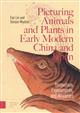 Picturing Animals and Plants in Early Modern China and Japan: Innovation, Experiments, and Anxieties