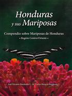 Honduras y sus Mariposas: Compendio sobre Mariposas de Honduras. Region Centro/Oriente