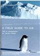 AField Guide to Ice: The only guide to land ice and sea ice in all its forms