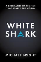White Shark: A Biography of the Fish That Scared the World