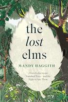The Lost Elms: A Love Letter to Our Vanished Trees - and the Fight to Save Them