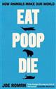 Eat, Poop, Die: How Animals Make Our World