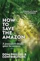 How to Save the Amazon: A journalist's deadly quest for answers