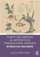 Plants and Gardens as Artefacts in Transcultural Contexts: Between Asia and Europe