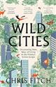 Wild Cities: Discovering New Ways of Living in the Modern Urban Jungle