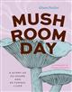 Mushroom Day: A Story of 24 Hours and 24 Fungal Lives