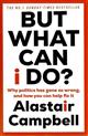 But What Can I do? Why Politics Has Gone So Wrong, and How You Can Help Fix It