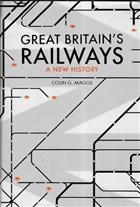 Great Britain's Railways: A New History