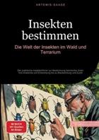 Insekten bestimmen: Die Welt der Insekten im Wald und Terrarium: Der praktische Insektenfuhrer zur Bestimmung heimischer Arten - Von Anatomie und Entwicklung bis zu Beobachtung und Zucht