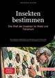 Insekten bestimmen: Die Welt der Insekten im Wald und Terrarium: Der praktische Insektenfuhrer zur Bestimmung heimischer Arten - Von Anatomie und Entwicklung bis zu Beobachtung und Zucht