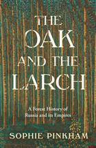 The Oak and The Larch: A Forest History of Russia and its Empires
