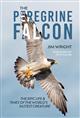 The Peregrine Falcon: The Epic Life and Times of the World's Fastest Creature