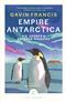 Empire Antarctica: Ice, Silence & Emperor Penguins