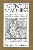 A Gentle Madness: Bibliophiles, Bibliomanes, and the Eternal Passion for Books