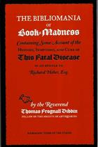 The Bibliomania or Book-madness:Containing Some Account Of The History, Symptoms, And Cures of This Fatal Disease. In an Epistle addressed to Richard Heber Esq
