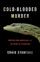 Cold-Blooded Murder: Reptiles and Amphibians on the Brink of Extinction