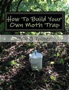 How To Build Your Own Moth Trap: Step by step instructions on how to build a low cost moth trap