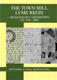 The Town Mill Lyme Regis: Archaeology and History AD 1340-2000