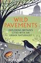 Wild Pavements: Exploring Britain's Cities with an Urban Naturalist