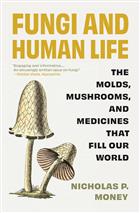 Fungi and Human Life: The Molds, Mushrooms, and Medicines That Fill Our World