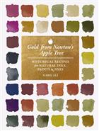 Gold from Newton's Apple Tree: Historical Recipes for Natural Inks, Paints, and Dyes