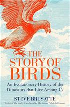 The Story of Birds: An Evolutionary History of the Dinosaurs That Live Among Us