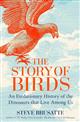 The Story of Birds: An Evolutionary History of the Dinosaurs That Live Among Us